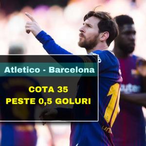 COTA 35.00 marita pentru PESTE 0,5 GOLURI la meciul Atletico Madrid - Barcelona